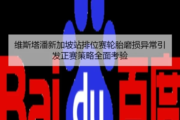 维斯塔潘新加坡站排位赛轮胎磨损异常引发正赛策略全面考验